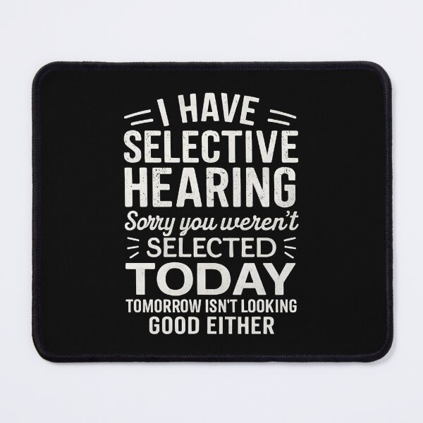 Item preview, I Have Selective Hearing. Sorry! You Weren't Selected Today designed and sold by hemagamo.