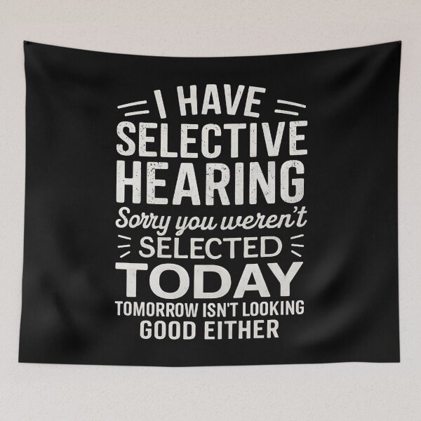 Item preview, I Have Selective Hearing. Sorry! You Weren't Selected Today designed and sold by hemagamo.