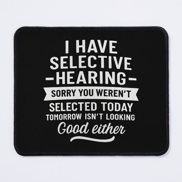 Item preview, I Have Selective Hearing. Sorry! You Weren't Selected Today designed and sold by hemagamo.