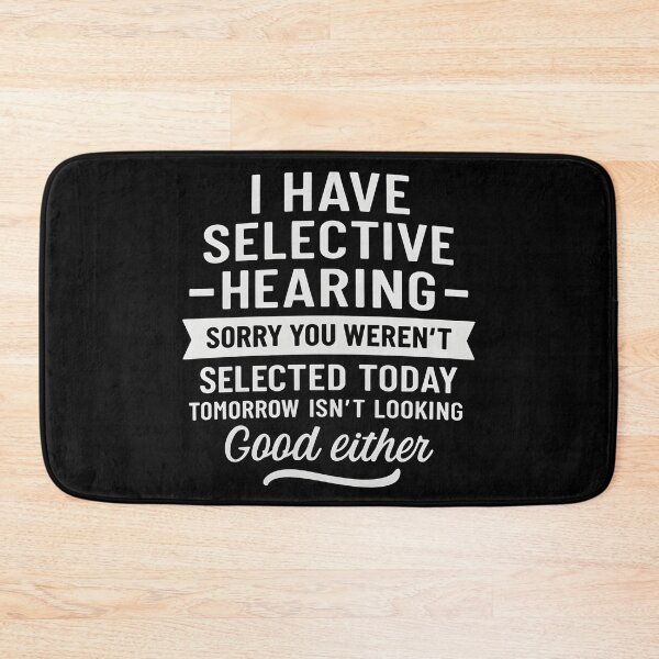 Item preview, I Have Selective Hearing. Sorry! You Weren't Selected Today designed and sold by hemagamo.