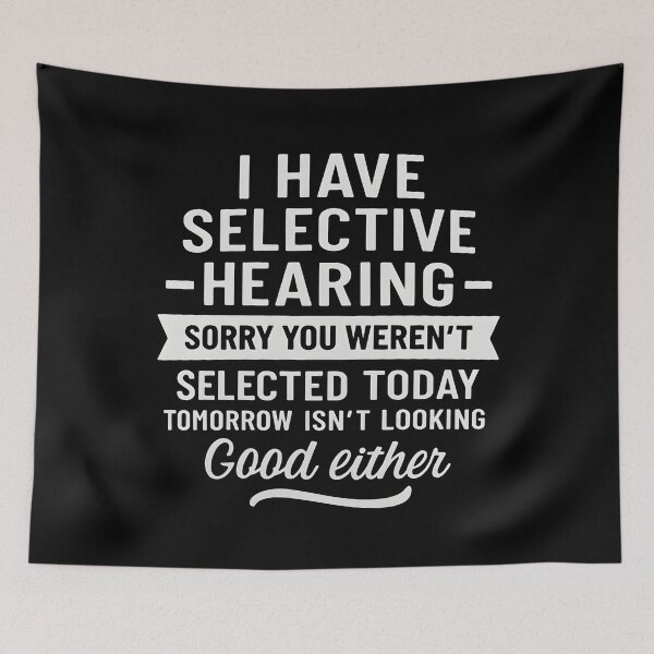 Item preview, I Have Selective Hearing. Sorry! You Weren't Selected Today designed and sold by hemagamo.