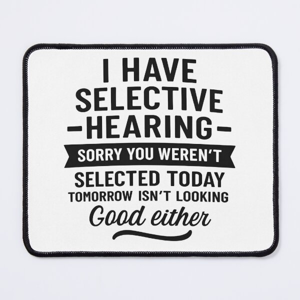 Item preview, I Have Selective Hearing. Sorry! You Weren't Selected Today designed and sold by hemagamo.