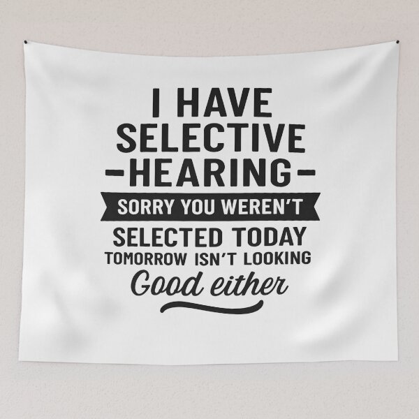 Item preview, I Have Selective Hearing. Sorry! You Weren't Selected Today designed and sold by hemagamo.
