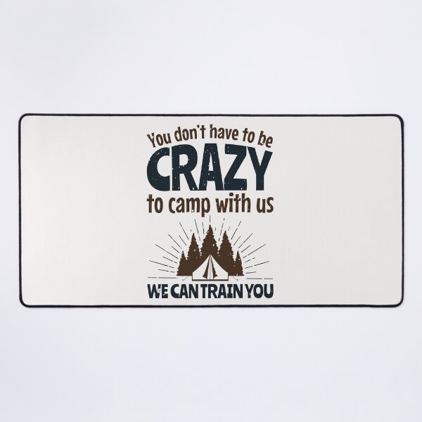 Item preview, You Don't Have to Be Crazy To Camp with Us We Can Train You designed and sold by jaygo.