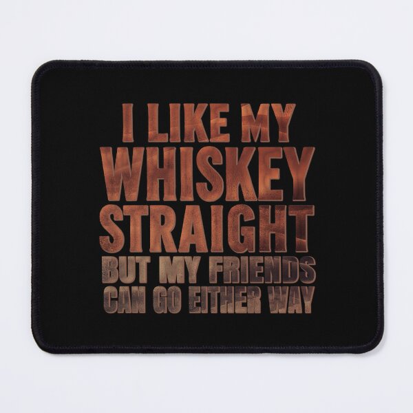 Item preview, I Like My Whiskey Straight But My Friends Can Go Either Way. #4 designed and sold by EunsooLee.