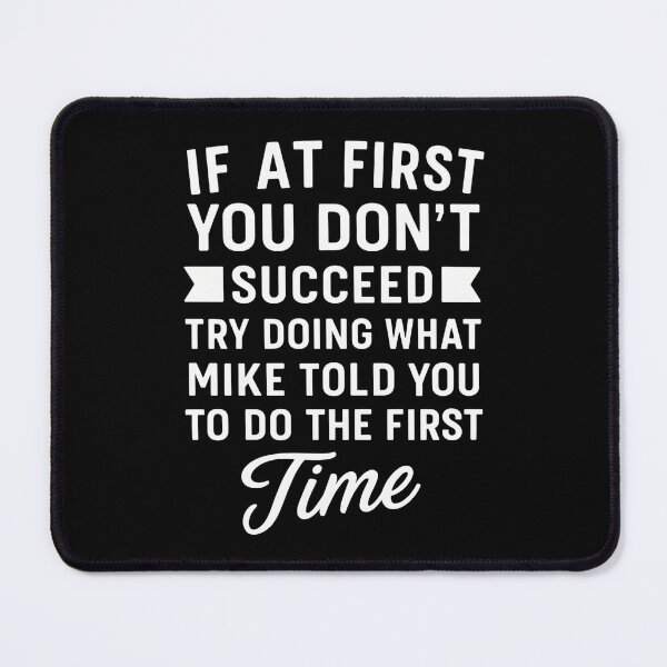 Item preview, If At You Don't Succeed Try Doing What Mike Told You To Do The Time designed and sold by hemagamo.