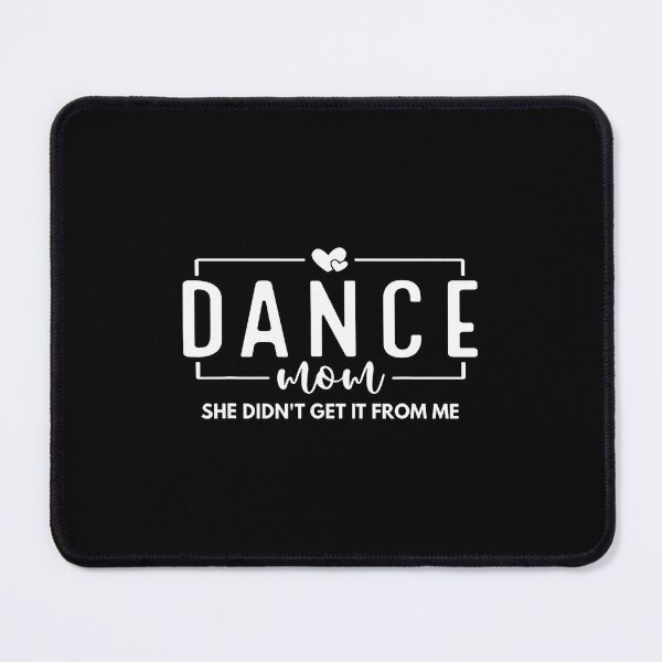 Item preview, She Didn't Get It From Me Dance Mom Dance Dad designed and sold by JoannMinndy.