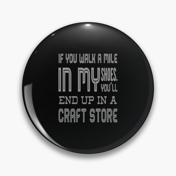 Item preview, If You Walk A Mile In My Shoes You'Ll End Up In A Craft Store designed and sold by EdithKelly1.