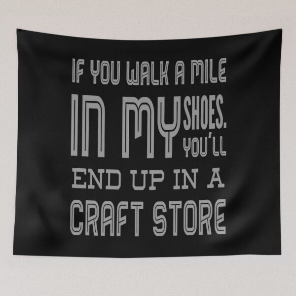 Item preview, If You Walk A Mile In My Shoes You'Ll End Up In A Craft Store designed and sold by EdithKelly1.