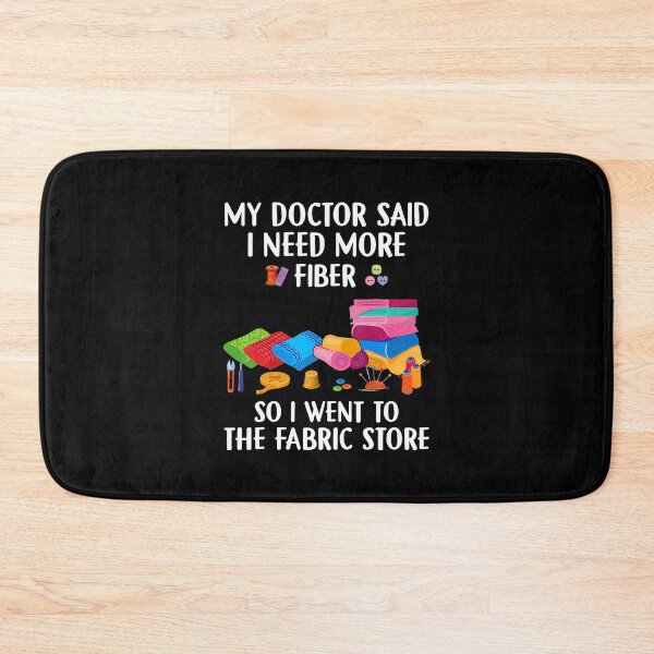 Item preview, My Doctor Said I Need More Fiber I Went To The Fabric Store designed and sold by KatheWanda.