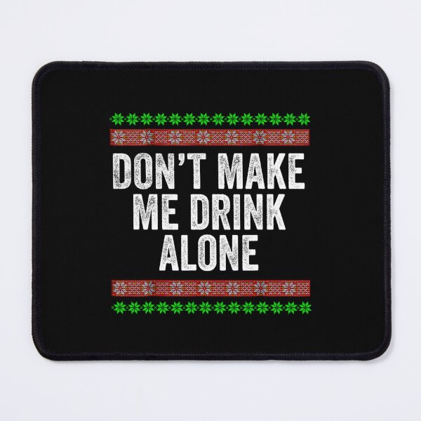 Item preview, Don't Make Me Drink Alone Unhinged Funny Drinking Gag Meme designed and sold by URGlden.