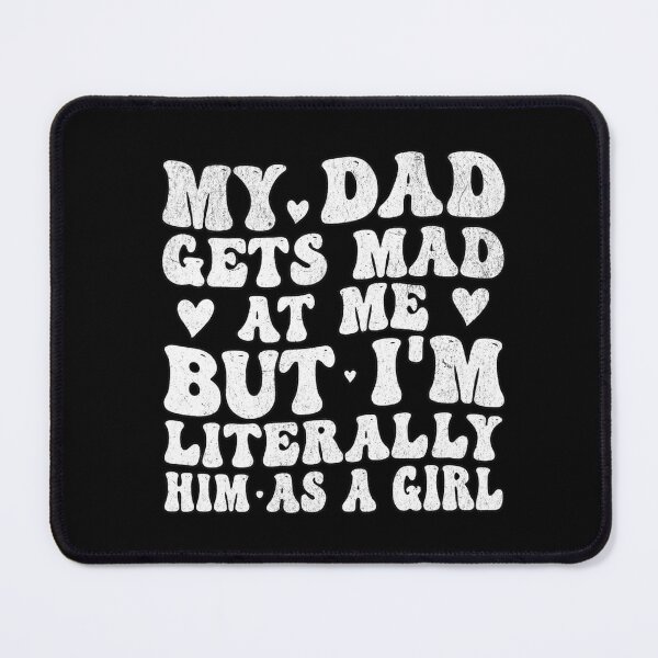 Item preview, My Dad Gets Mad At Me But I'm Literally Him As A Girl ,Funny Daughter designed and sold by IdealDo.