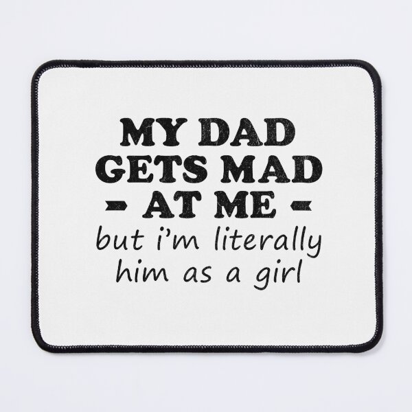 Item preview, My Dad Gets Mad At Me But I'm Literally Him As A Girl ,Funny Daughter designed and sold by IdealDo.