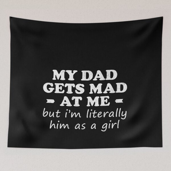 Item preview, My Dad Gets Mad At Me But I'm Literally Him As A Girl ,Funny Daughter designed and sold by IdealDo.