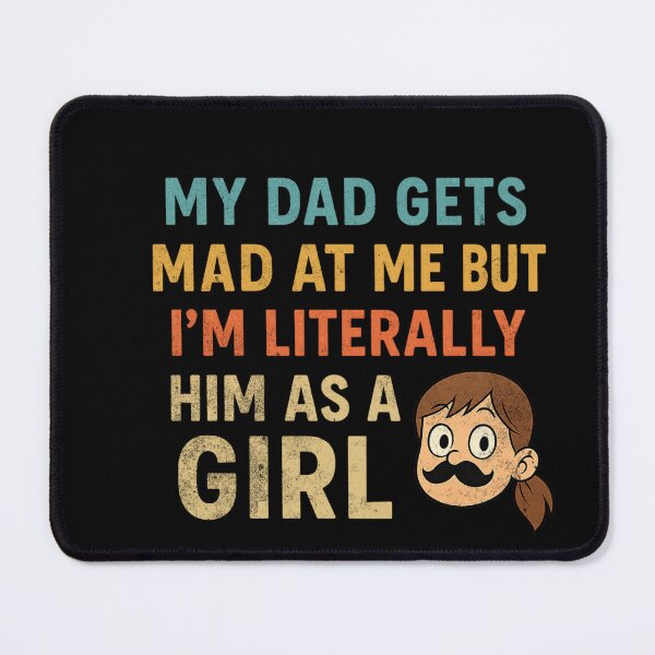 Item preview, My Dad Gets Mad At Me But I'm Literally Him As A Girl ,Funny Daughter designed and sold by IdealDo.