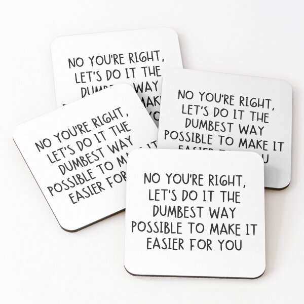 Item preview, No You’re Right, Let’s Do It the Dumbest Way Possible to Make It Easier for You designed and sold by stephenflashart.