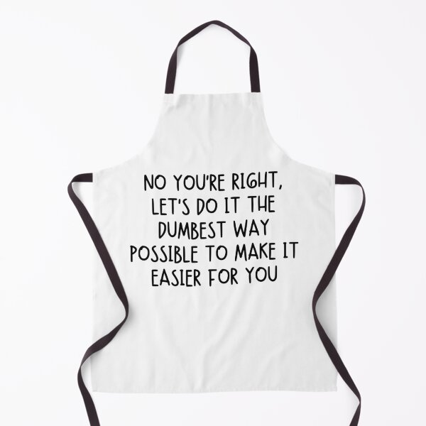 Item preview, No You’re Right, Let’s Do It the Dumbest Way Possible to Make It Easier for You designed and sold by stephenflashart.