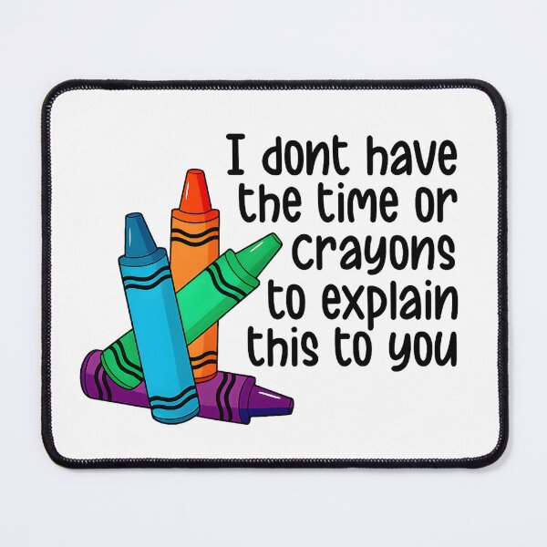 Item preview, I Don’t Have the Time or Crayons to Explain This to You designed and sold by stephenflashart.