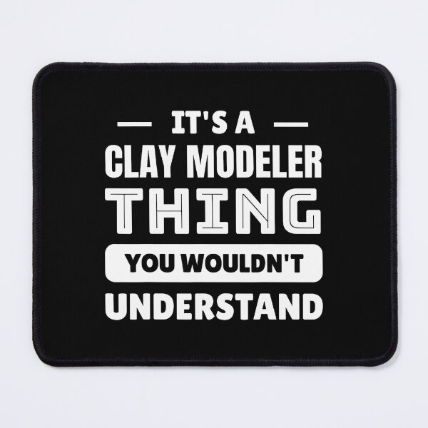Item preview, It's A Clay Modeler Thing You Wouldn't Understand designed and sold by KristenSophie.