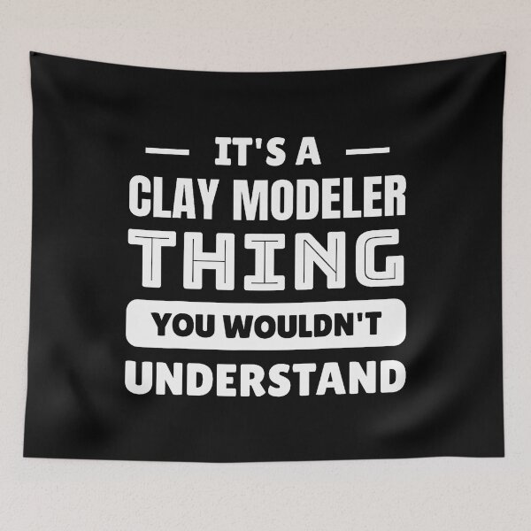 Item preview, It's A Clay Modeler Thing You Wouldn't Understand designed and sold by KristenSophie.