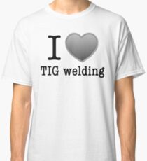 I love Tig Welding Classic T-Shirt