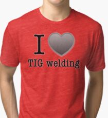 I love Tig Welding Tri-blend T-Shirt