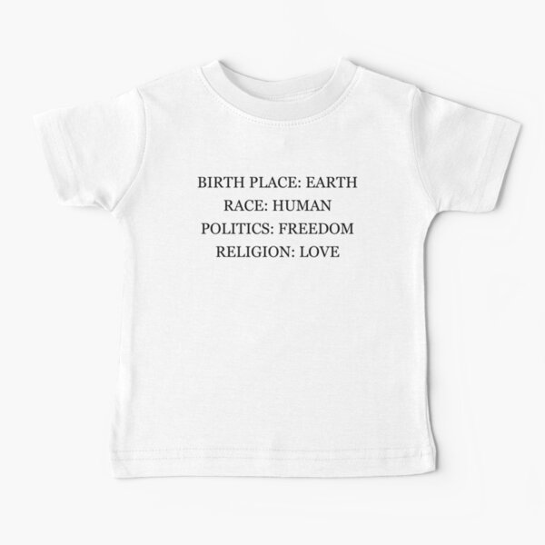 Birthplace Earth, Race Human, Politics Freedom, Religion Love Baby T-Shirt