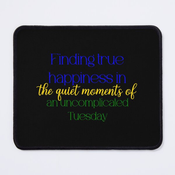 Item preview, Finding true happiness in the quiet moments of an uncomplicated Tuesday designed and sold by Jason123za.