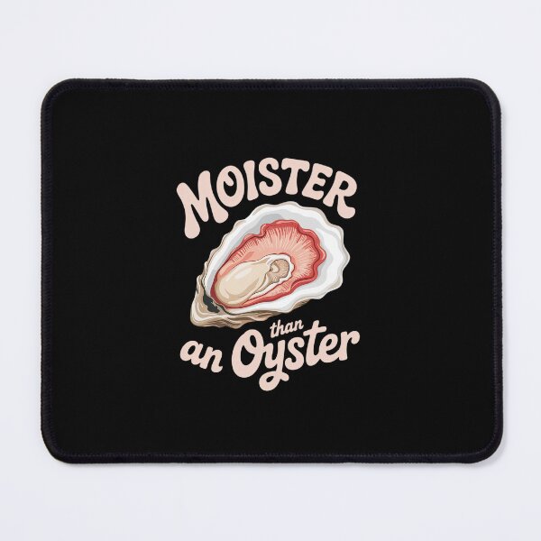 Item preview, Moister Than An Oyster Funny Inappropriate Adult Humor Women designed and sold by LKappa3Faber.