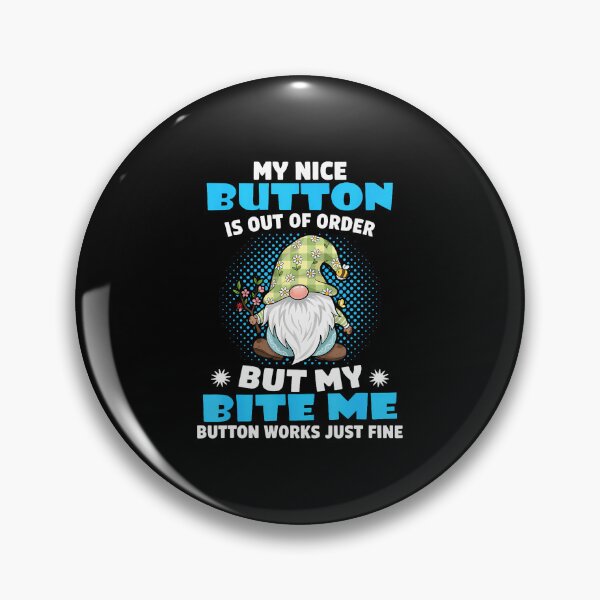 Item preview, My Nice Button Is Out Of Order But My Bite Me Button Works designed and sold by JuneLisa1.