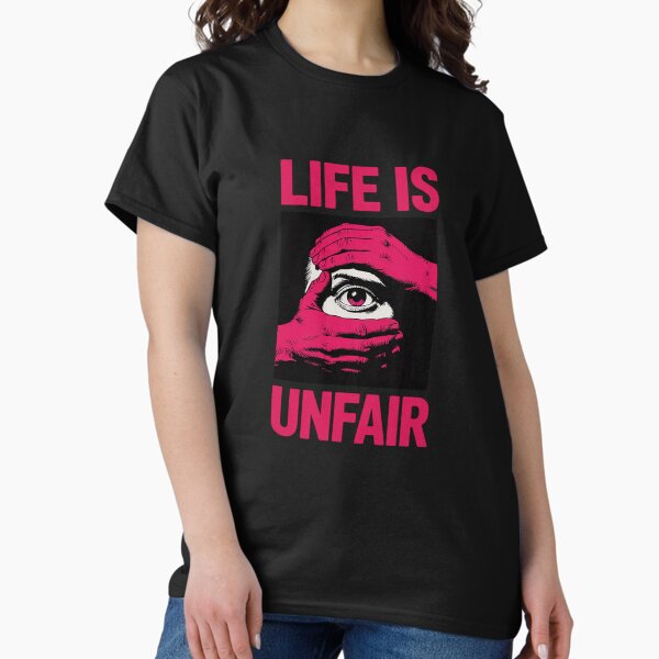Life Is Unfair T-Shirts for Sale | Redbubble