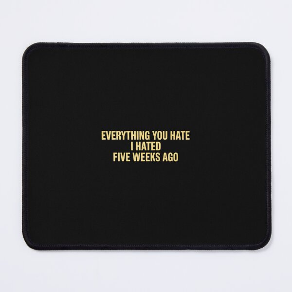 Item preview, Everything You Hate I Hated Five Weeks Ago designed and sold by nicomitchell.