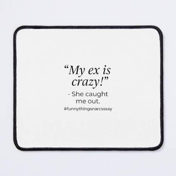Item preview, “My ex is crazy - She caught me out. Funny Narcissist Quote, Ex Humour designed and sold by Narc-Free & Fabulous.