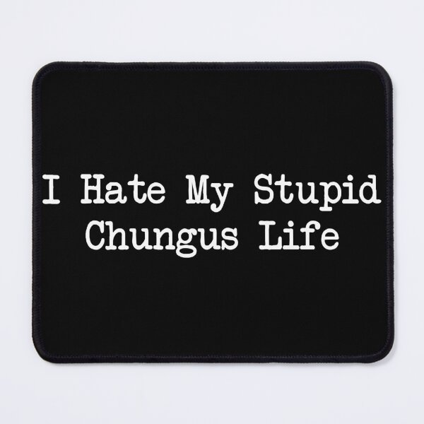 Item preview, I Hate My Stupid Chungus Life designed and sold by khallidaart.