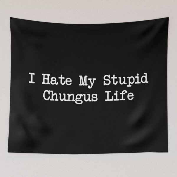 Item preview, I Hate My Stupid Chungus Life designed and sold by khallidaart.