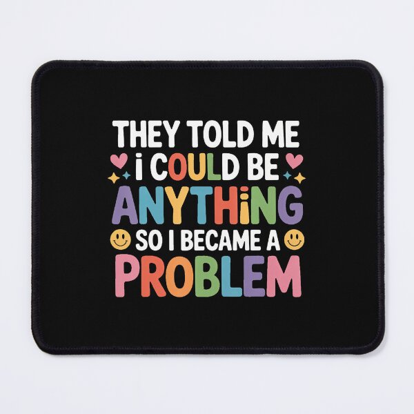Item preview, Told I Could Be Anything So I Became A Problem - designed and sold by TiffanyLucia.