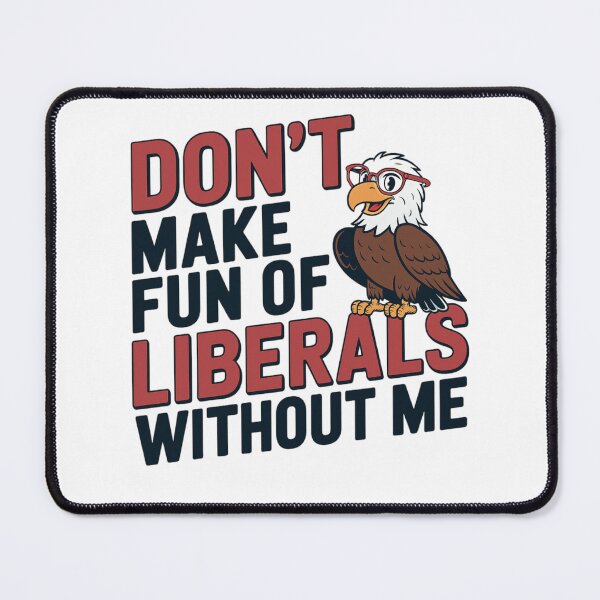Item preview, Don’t Make Fun of Liberals Without Me Funny Political Humor designed and sold by LHDArtsy.