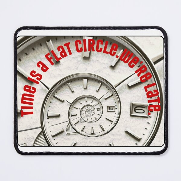 Item preview, TIME IS A FLAT CIRCLE. WE'RE LATE. designed and sold by R-creative75.