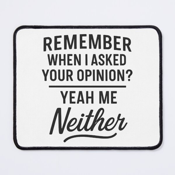 Item preview, Remember When I Asked Your Opinion? Yeah, Me Neither designed and sold by hemagamo.