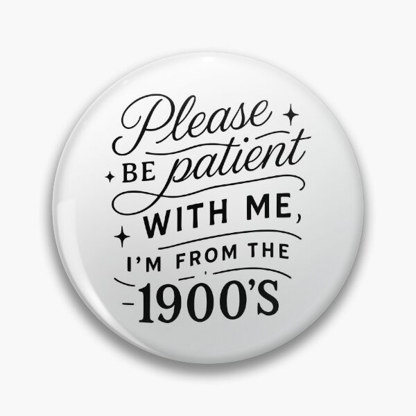 Item preview, Please Be Patient With Me, I'm From the 1900's — Timeless Humor designed and sold by NoGoodDeeds.
