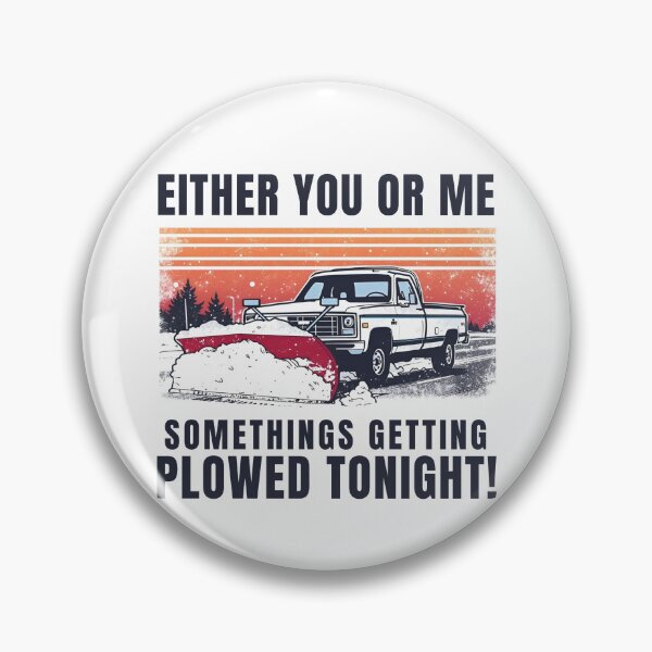 Item preview, EITHER YOU OR ME SOMETHINGS GETTING PLOWED TONIGHT! designed and sold by NicMacTees.