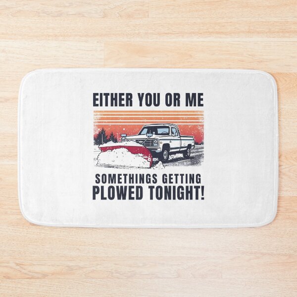 Item preview, EITHER YOU OR ME SOMETHINGS GETTING PLOWED TONIGHT! designed and sold by NicMacTees.