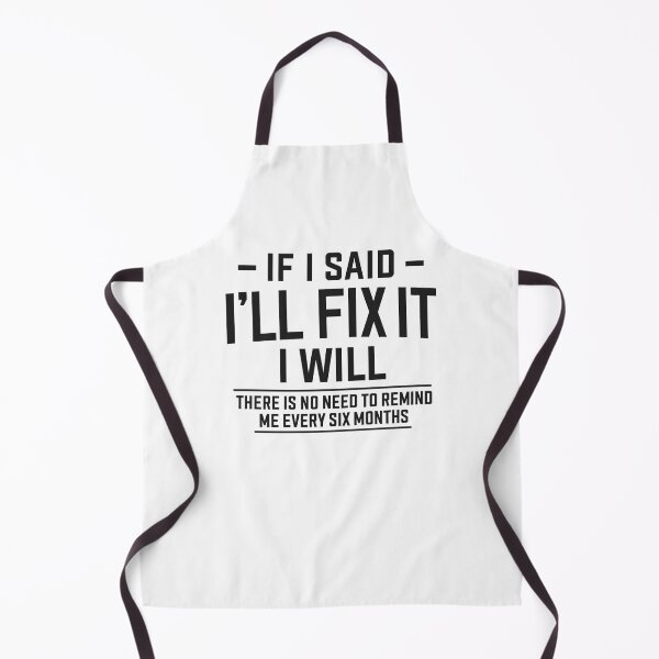 Item preview, If I Said I’ll Fix It I Will There Is No Need to Remind Me Every Six Months designed and sold by stephenflashart.