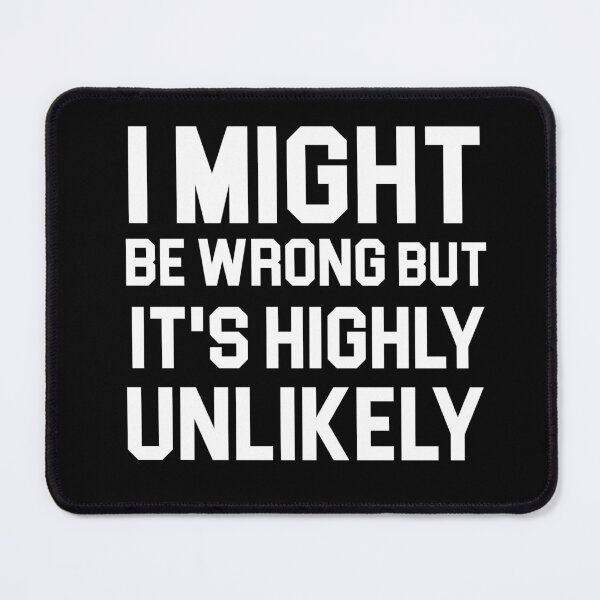 Item preview, I Might Be Wrong But It's Highly Unlikely designed and sold by khallidaart.