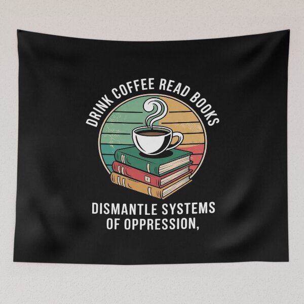 Aperçu de l'œuvre Boire du café, lire des livres, démanteler les systèmes d'oppression. 4 créée et vendue par MarryIsMonth.