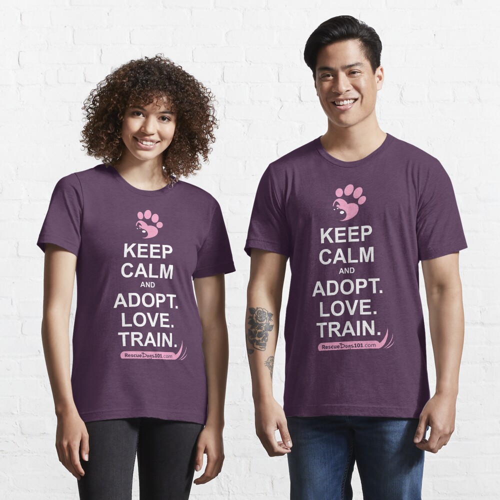 Keep Calm and Adopt. Love. Train. Rescue Dogs 101 Essential T-Shirt