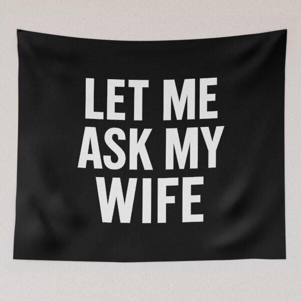 Item preview, Let Me Ask My Wife – Funny Bold Text designed and sold by getpressedshirt.