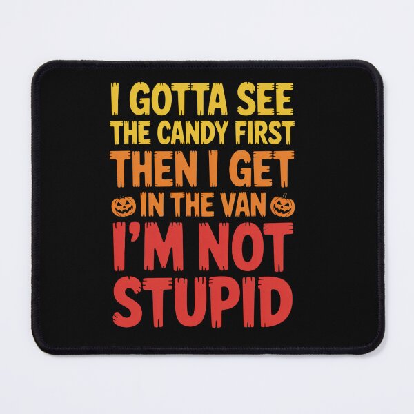 Item preview, I Gotta See The Candy First. I'M Not Stupid designed and sold by DianaStantzo.