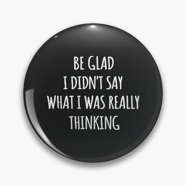 Item preview, Be Glad I Didn't Say What I Was Really Thinking – Sarcastic Quote for Mood, Attitude & Edge Lovers designed and sold by Bright Nest Studio.