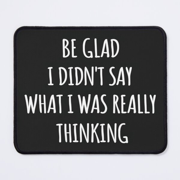 Item preview, Be Glad I Didn't Say What I Was Really Thinking – Sarcastic Quote for Mood, Attitude & Edge Lovers designed and sold by Bright Nest Studio.
